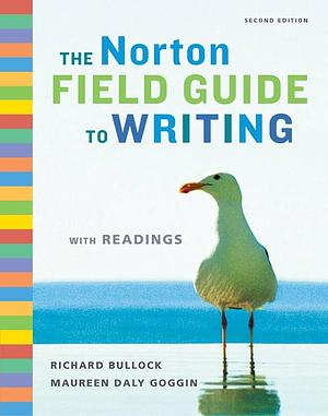 The Norton Field Guide to Writing with Readings, 2nd Edition by Richard Bullock, Richard Bullock, Maureen Daly Goggin