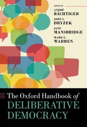 The Oxford Handbook of Deliberative Democracy by Mark E. Warren, John S. Dryzek, André Bächtiger, Jane Mansbridge