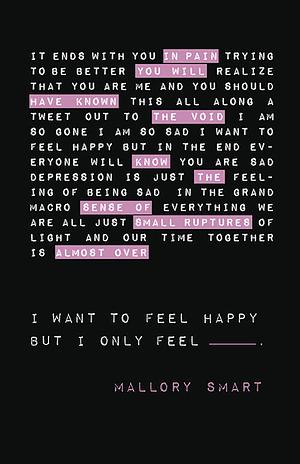 I Want to Feel Happy But I Only Feel __________ by Mallory Smart