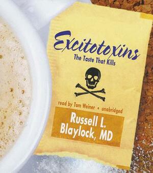 Excitotoxins: The Taste That Kills by Russell L. Blaylock