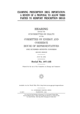 Examining prescription drug importation: a review of a proposal to allow third parties to reimport prescription drugs by United S. Congress, United States House of Representatives, Committee on Energy and Commerc (house)