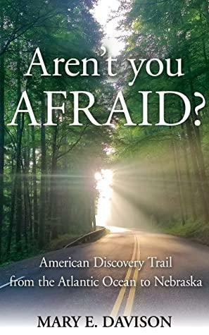 Aren't You Afraid?: American Discovery Trail from the Atlantic Ocean to Nebraska by Mary E. Davison