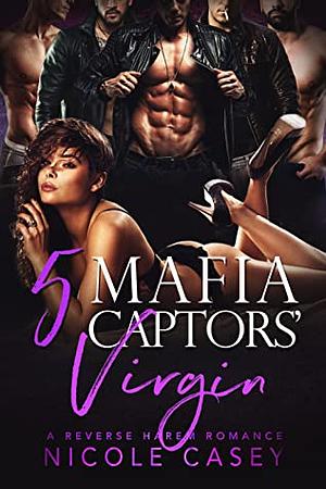 Five Mafia Captors' Virgin by Nicole Casey