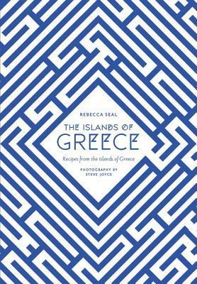 The Islands of Greece: Recipes from Across the Greek Seas by Steven Joyce, Rebecca Seal