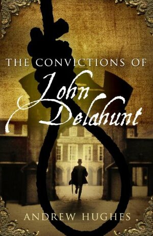 The Convictions of John Delahunt by Andrew Hughes