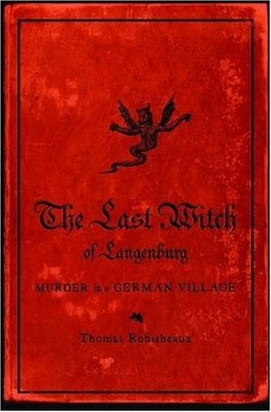 The Last Witch of Langenburg: Murder in a German Village by Thomas Robisheaux