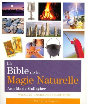 La Bible de la Magie Naturelle - Wicca et anciennes traditions by Ann-Marie Gallagher