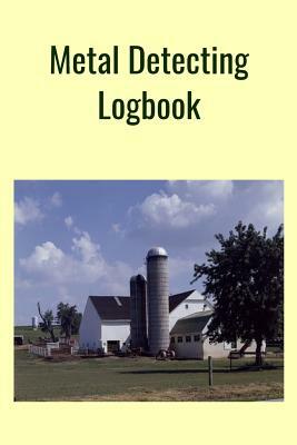 Metal Detecting Logbook: The PERFECT place to keep track of your finds/treasures. Pre-formatted, just waiting for you to go detecting! by T. &. K. Publishing