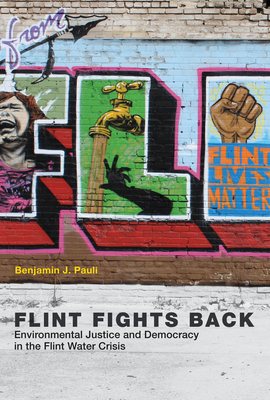 Flint Fights Back: Environmental Justice and Democracy in the Flint Water Crisis by Benjamin J. Pauli