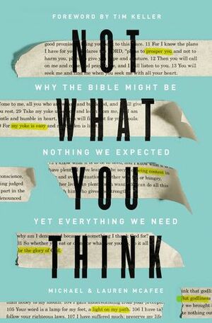 Not What You Think: Why the Bible Might Be Nothing We Expected Yet Everything We Need by Lauren McAfee, Michael McAfee