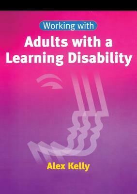 Working with Adults with a Learning Disability by Alex Kelly