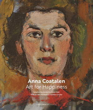 Anna Coatalen: Art for Happiness Et Bonheur by Annikcoatalen Heal, Annik Coatalen Heal, Lachlan Goudie