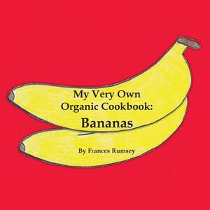 My Very Own Organic Cookbook: Bananas by Frances Rumsey