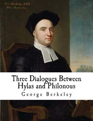 Three Dialogues Between Hylas and Philonous: In Opposition to Sceptics and Atheists by George Berkeley