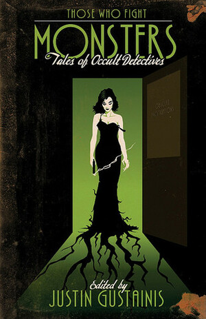 Those Who Fight Monsters: Tales of Occult Detectives by Tim Pratt, Jackie Kessler, Caitlin Kittredge, Tanya Huff, Julie Kenner, C.T. Adams, C.J. Henderson, Carrie Vaughn, Chris Marie Green, Simon R. Green, Rachel Caine, Lilith Saintcrow, Laura Anne Gilman, Justin Gustainis, Cathy Clamp