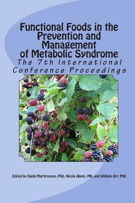 Functional Foods in the Prevention and Management of Metabolic Syndrome: 7th International Conference by William Orr, Nicola Abate, Danik M. Martirosyan