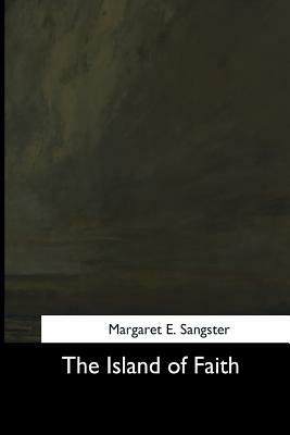 The Island of Faith by Margaret Elizabeth Sangster