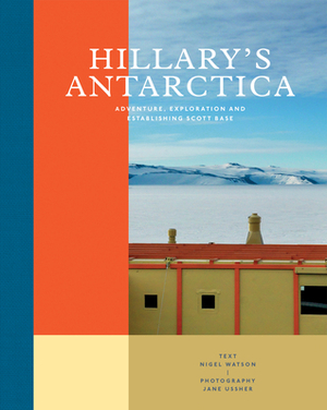 Hillary's Antarctica by Jane Ussher, Nigel Watson