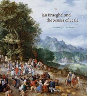 Jan Brueghel and the Senses of Scale by Elizabeth Alice Honig