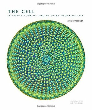 The Cell: A Visual Tour of the Building Block of Life by Jack Challoner