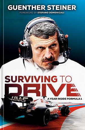 Surviving to Drive: A jaw-dropping account of a year inside Formula 1, from the breakout star of Netflix's Drive to Survive by Günther Steiner
