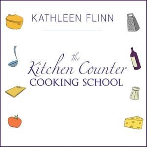 The Kitchen Counter Cooking School: How A Few Simple Lessons Transformed Nine Culinary Novices into Fearless Home Cooks by Kathleen Flinn