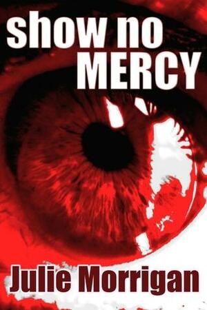 Show No Mercy by Julie Morrigan, Steven Miscandlon