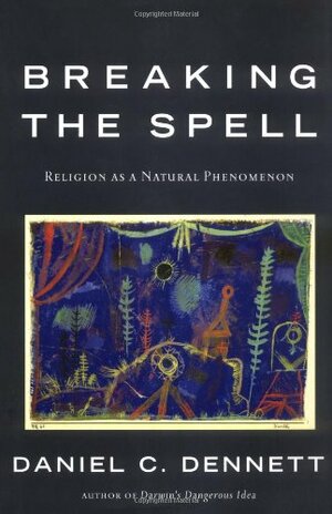 Breaking the Spell: Religion as a Natural Phenomenon by Daniel C. Dennett