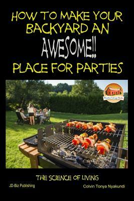 How to Make Your Backyard an Awesome Place for Parties by John Davidson, Colvin Tonya Nyakundi