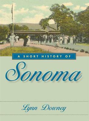A Short History of Sonoma by Lynn Downey