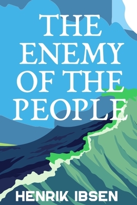 THE ENEMY OF THE PEOPLE Henrik Ibsen by S. M. B., Henrik Ibsen