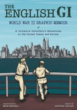 THE ENGLISH GI: WORLD WAR II GRAPHIC MEMOIR OF A YORKSHIRE SCHOOLBOY'S ADVENTURES IN THE UNITED STATES AND EUROPE by Brian Bicknell, Jonathan Sandler Page