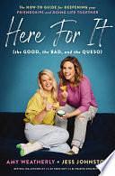 Here For It (the Good, the Bad, and the Queso): The How-To Guide for Deepening Your Friendships and Doing Life Together by Amy Weatherly, Jess Johnston