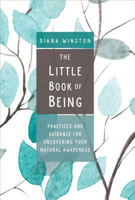 The Little Book of Being: Practices and Guidance for Uncovering Your Natural Awareness by Diana Winston