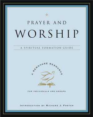 Prayer and Worship: A Spiritual Formation Guide by Renovare