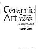 Ceramic Art: Comment and Review, 1882-1977 : an Anthology of Writings on Modern Ceramic Art by Garth Clark