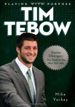 Playing With Purpose: Tim Tebow by Mike Yorkey, Mike Yorkey