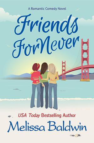 Friends ForNever: A Friends to Lovers Romantic Comedy by Melissa Baldwin, Melissa Baldwin