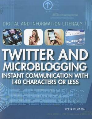 Twitter and Microblogging: Instant Communication with 140 Characters or Less by Colin Wilkinson