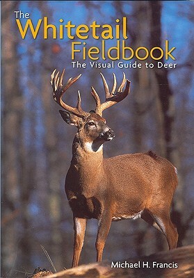 The Whitetail Fieldbook: The Visual Guide to Deer by Michael Francis