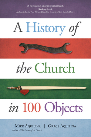 A History of the Church in 100 Objects by Grace Aquilina, Mike Aquilina