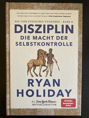 Disziplin – die Macht der Selbstkontrolle by Thomas Stauder, Ryan Holiday