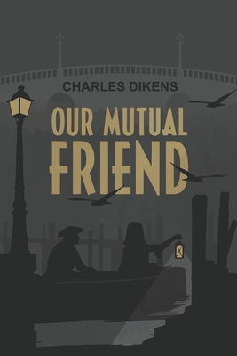 Our Mutual Friend by Charles Dickens