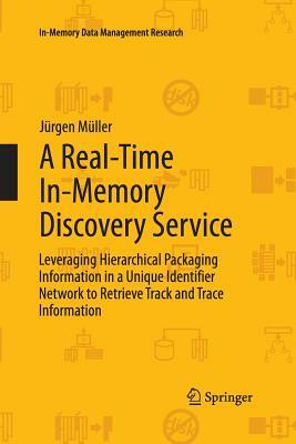 A Real-Time In-Memory Discovery Service: Leveraging Hierarchical Packaging Information in a Unique Identifier Network to Retrieve Track and Trace Info by Jürgen Müller