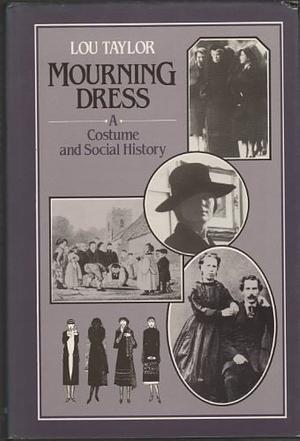 Mourning Dress (Routledge Revivals): A Costume and Social History by Lou Taylor