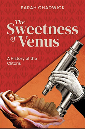 The Sweetness of Venus: A History of the Clitoris by Sarah Chadwick