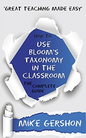 How to Use Bloom's Taxonomy in the Classroom The Complete Guide by Mike Gershon