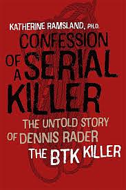 Confession of a Serial Killer: The Untold Story of Dennis Rader, the BTK Killer by Katherine Ramsland