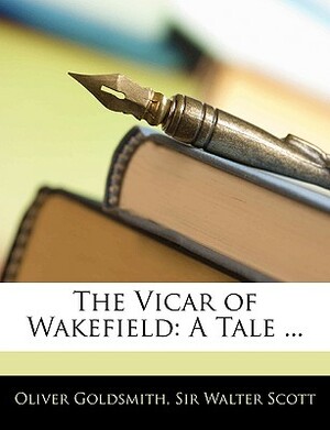 The Vicar of Wakefield: A Tale ... by Oliver Goldsmith, Walter Scott