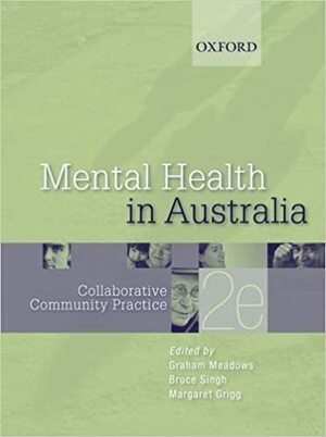Mental Health in Australia: Collaborative Community Practice by Margaret Grigg, Bruce S. Singh, Graham Meadows